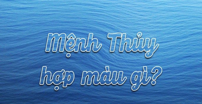 màu sắc phù hợp với mệnh thủy