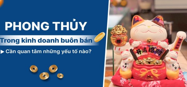 Tư Vấn Phong Thủy Buôn Bán Giúp Thu Hút Tài Lộc, May Mắn